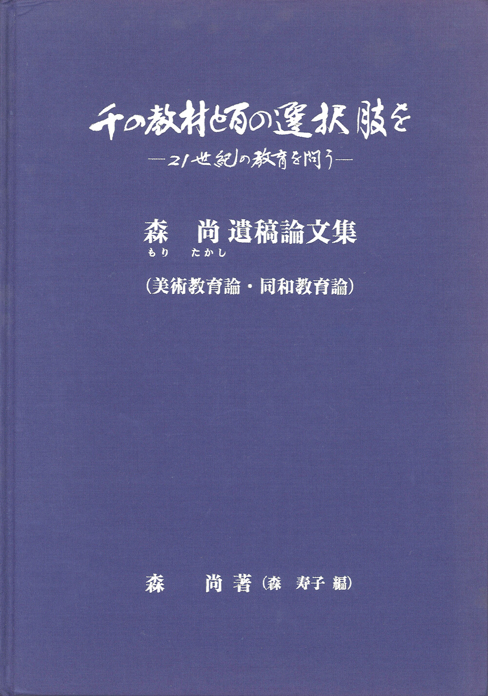 千の教材と百の選択肢を―21世紀の教育を問う―森尚遺稿論文集（美術教育論・同和教育論）